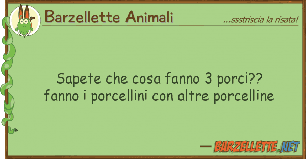 Barzellette Animali sapete cosa fanno 3 porci?? fanno