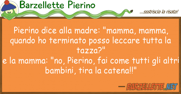 Barzellette Pierino pierino dice madre: "mamma, mamma,