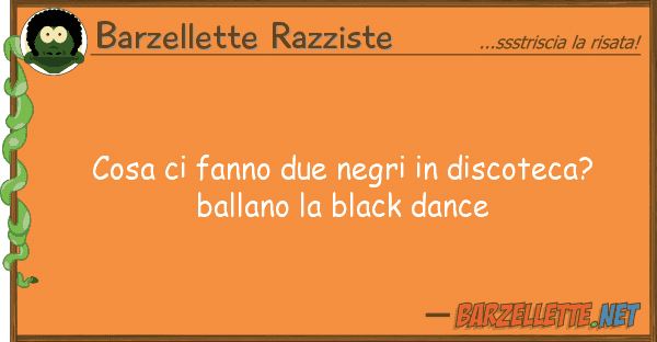 Barzellette Razziste cosa fanno due negri discoteca? b