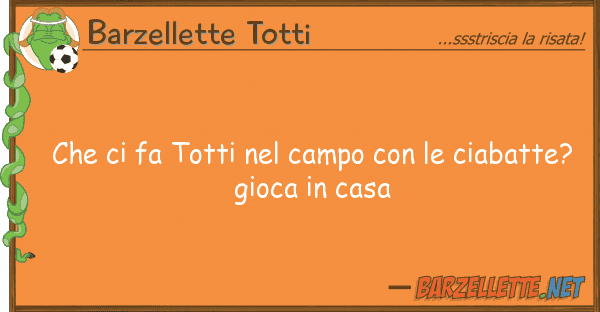 Barzellette Totti fa totti campo ciabatt