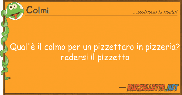 Colmi qual'è colmo pizzettaro pi