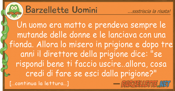 Barzellette Uomini uomo era matto prendeva sempre m