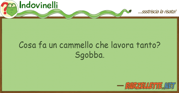 Indovinelli cosa fa cammello lavora tanto? sg