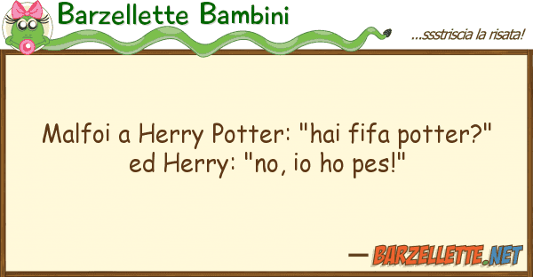 Barzellette Bambini malfoi herry potter: "hai fifa potter?