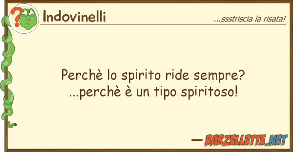 Indovinelli perchè spirito ride sempre?...perch?