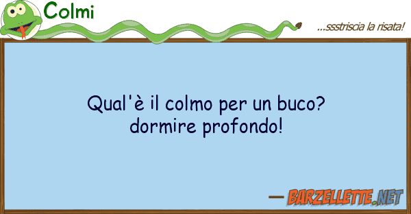 Colmi qual'è colmo buco? dormire pr