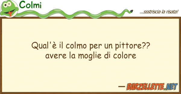 Colmi qual'è colmo pittore?? avere