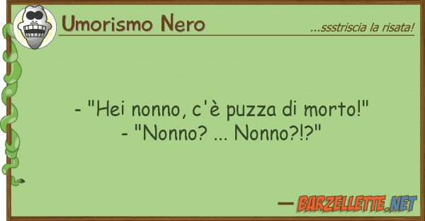 Umorismo Nero - "hei nonno, c'è puzza morto!" - "