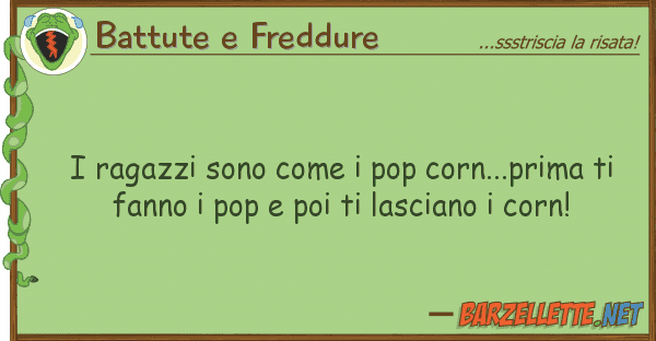 Battute e Freddure ragazzi sono pop corn...prima t
