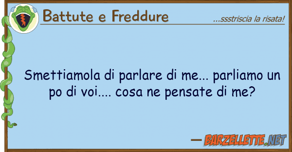 Battute e Freddure smettiamola parlare me... parliamo