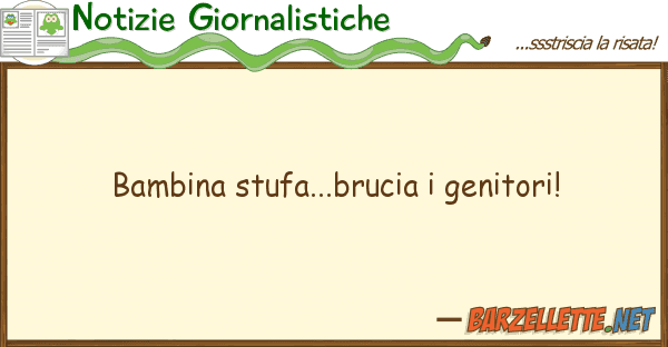Notizie Giornalistiche bambina stufa...brucia genitori!