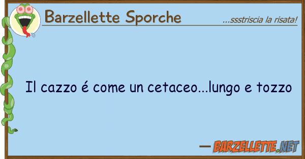 Barzellette Sporche cazzo é cetaceo...lungo