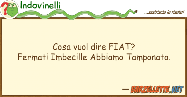 Indovinelli cosa vuol dire fiat? fermati imbecille
