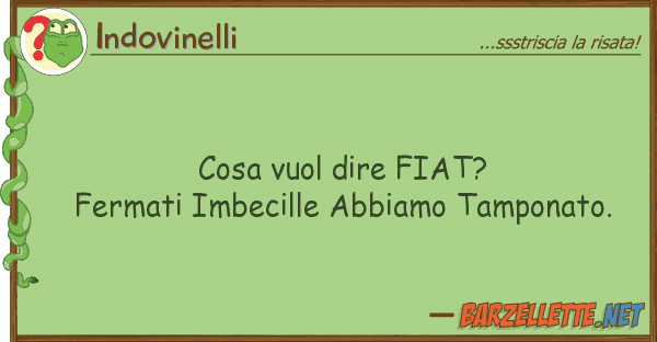 Indovinelli cosa vuol dire fiat? fermati imbecille