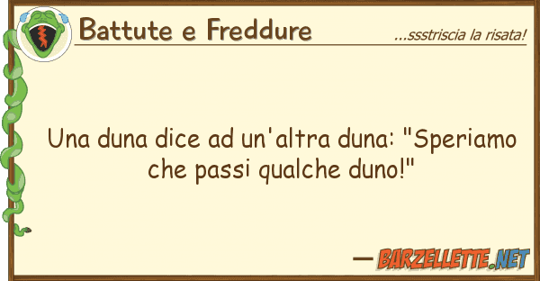 Battute e Freddure duna dice un'altra duna: "speriam