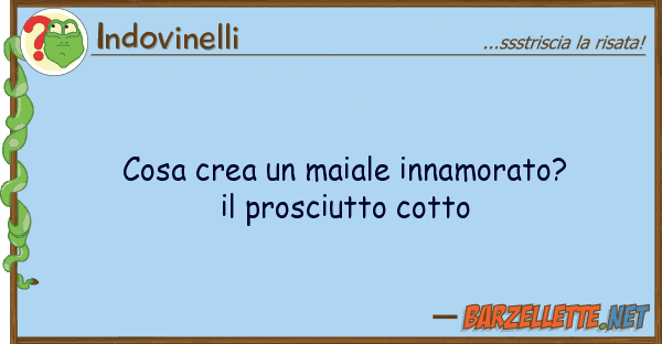 Indovinelli cosa crea maiale innamorato? prosc