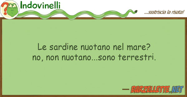 Indovinelli sardine nuotano mare? no, nuo