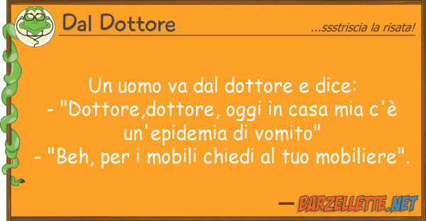 Dal Dottore uomo va dottore dice: - "dotto