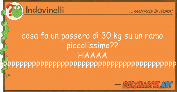 Indovinelli cosa fa passero 30 kg ramo p