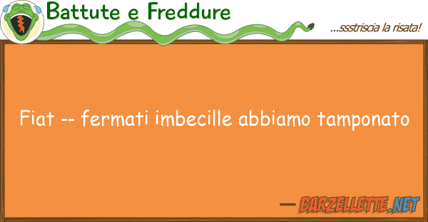 Battute e Freddure fiat -- fermati imbecille abbiamo tampon