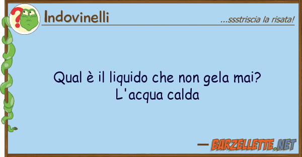 Indovinelli qual è liquido gela mai? l'