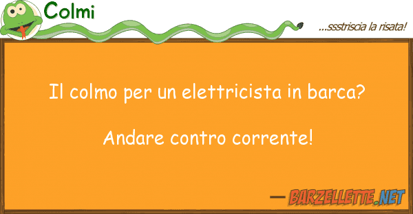 Colmi colmo elettricista barca?