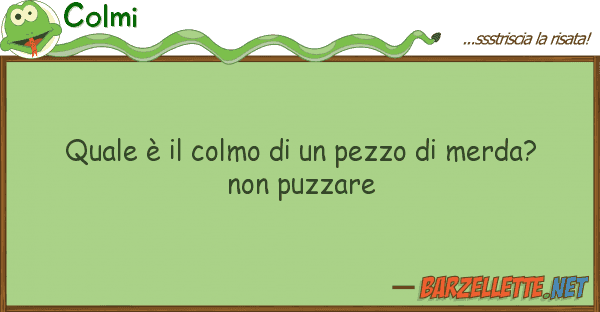 Colmi è colmo pezzo merda?