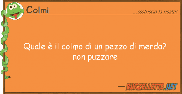 Colmi è colmo pezzo merda?