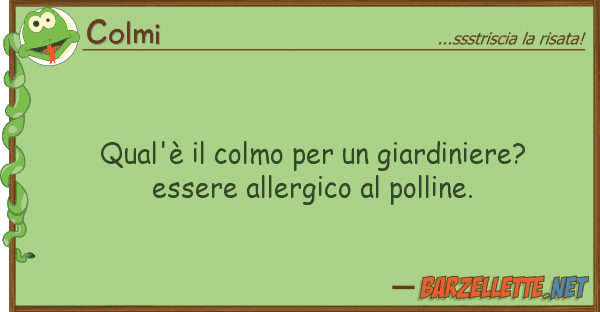 Colmi qual'è colmo giardiniere? ess