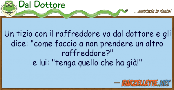 Dal Dottore tizio raffreddore va dotto