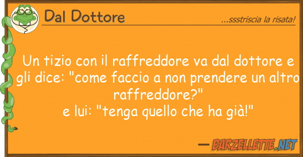 Dal Dottore tizio raffreddore va dotto