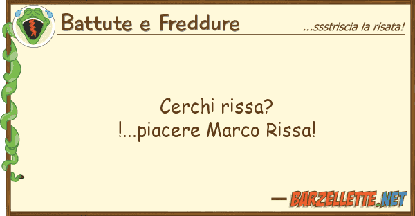 Battute e Freddure cerchi rissa?!...piacere marco rissa!