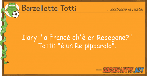 Barzellette Totti ilary: "a francè ch'è er resegone?" t
