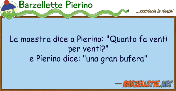 Barzellette Pierino maestra dice pierino: "quanto fa ve