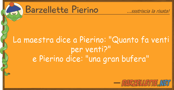 Barzellette Pierino maestra dice pierino: "quanto fa ve