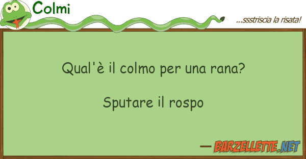 Colmi qual'è colmo rana? sputar
