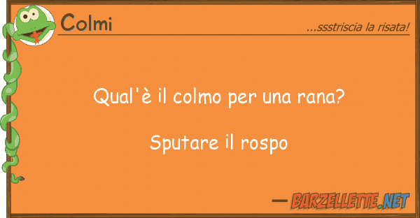 Colmi qual'è colmo rana? sputar