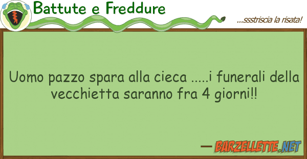 Battute e Freddure uomo pazzo spara cieca .....i funer