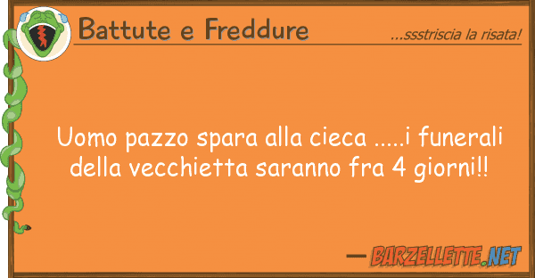 Battute e Freddure uomo pazzo spara cieca .....i funer
