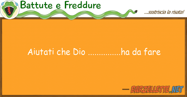 Battute e Freddure aiutati dio ...............ha far
