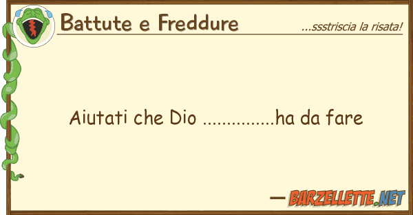 Battute e Freddure aiutati dio ...............ha far