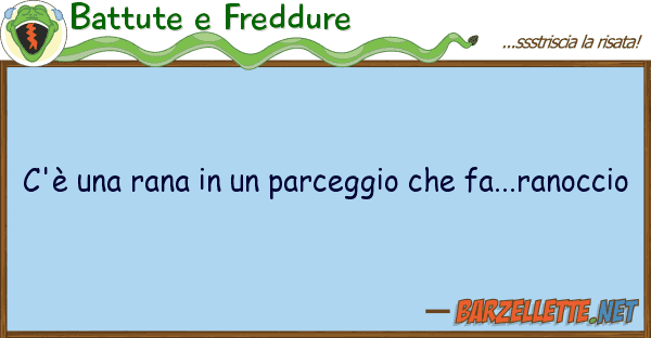Battute e Freddure c'è rana parceggio fa...r