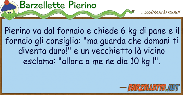 Barzellette Pierino pierino va fornaio chiede 6 kg