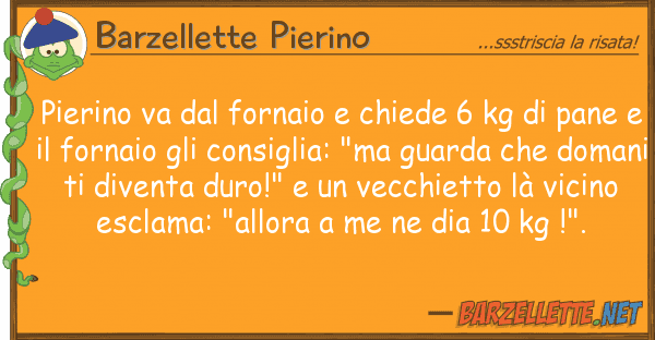 Barzellette Pierino pierino va fornaio chiede 6 kg
