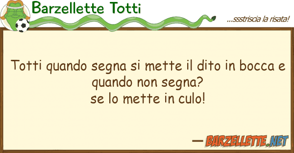 Barzellette Totti totti quando segna mette dito b