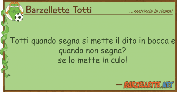 Barzellette Totti totti quando segna mette dito b