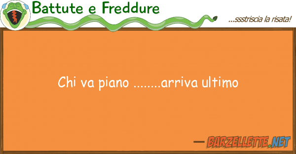 Battute e Freddure va piano ........arriva ultimo