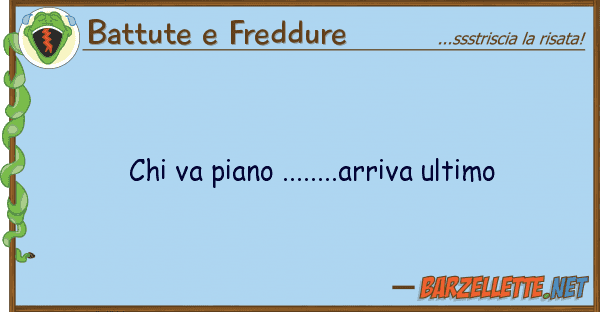 Battute e Freddure va piano ........arriva ultimo