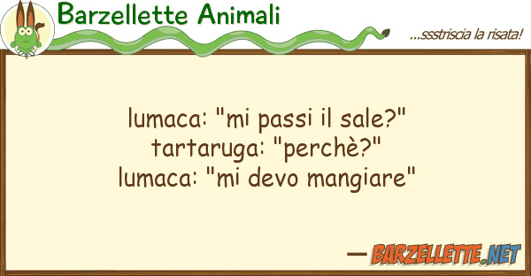 Barzellette Animali lumaca: "mi passi sale?" tartaruga: