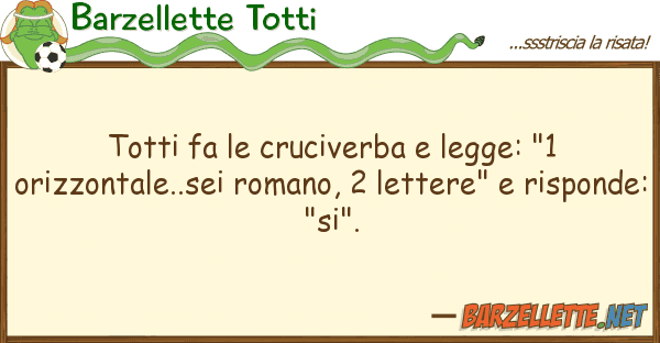Barzellette Totti totti fa cruciverba legge: "1 orizz